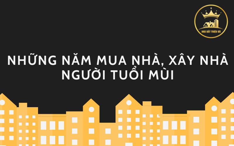 Người tuổi Mùi nên chọn những năm mua nhà, năm xây nhà