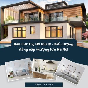 Biệt thự Tây Hồ 100 tỷ – Biểu tượng đẳng cấp thượng lưu Hà Nội