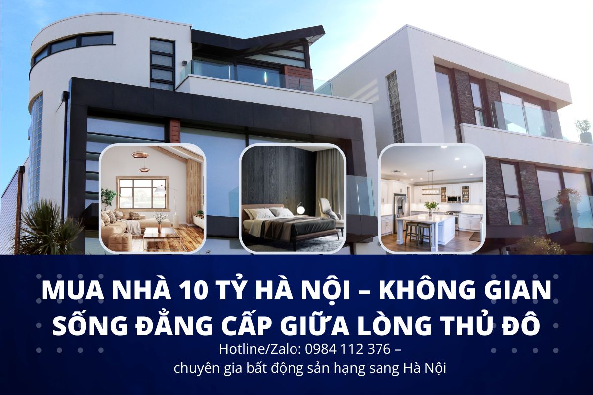Mua Nhà 10 Tỷ Hà Nội – Lựa Chọn Của Giới Thành Đạt