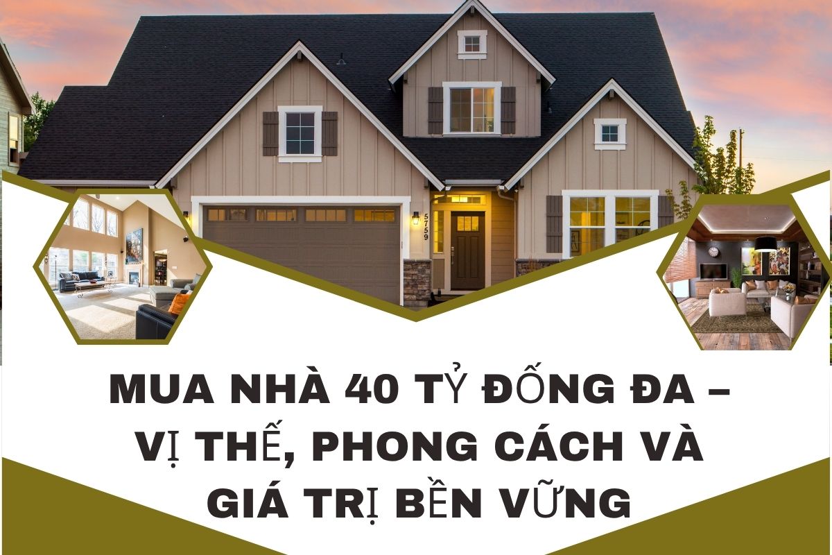Mua Nhà 40 Tỷ Đống Đa – Vị Thế, Phong Cách Và Giá Trị Bền Vững