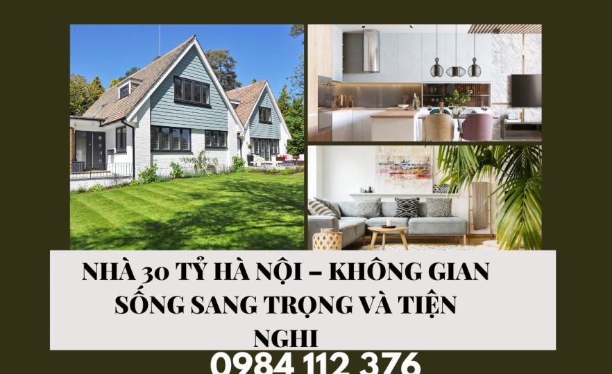 Nhà 30 Tỷ Hà Nội – Không Gian Sống Sang Trọng Và Tiện Nghi