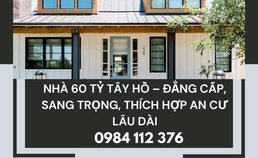 Nhà 60 tỷ Tây Hồ – đẳng cấp, sang trọng, thích hợp an cư lâu dài