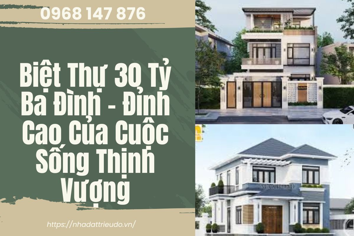 Biệt Thự 30 Tỷ Ba Đình – Đỉnh Cao Của Cuộc Sống Thịnh Vượng