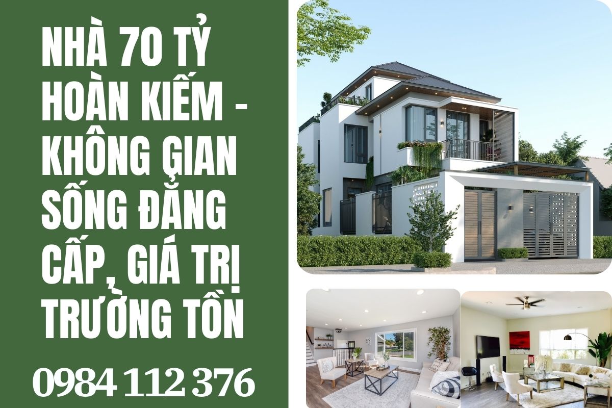 Nhà 70 tỷ Hoàn Kiếm – lựa chọn hoàn hảo cho chủ nhân tinh tế, vừa ở vừa đầu tư giá trị lâu dài