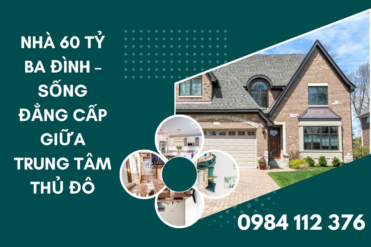 Nhà 60 Tỷ Ba Đình – Sống Đẳng Cấp Giữa Trung Tâm Thủ Đô