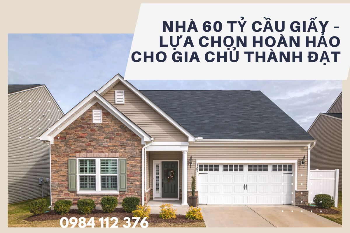 Mua Nhà 60 Tỷ Cầu Giấy – Không Gian Sống Đẳng Cấp