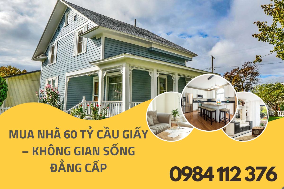 Mua Nhà 60 Tỷ Cầu Giấy – Không Gian Sống Đẳng Cấp