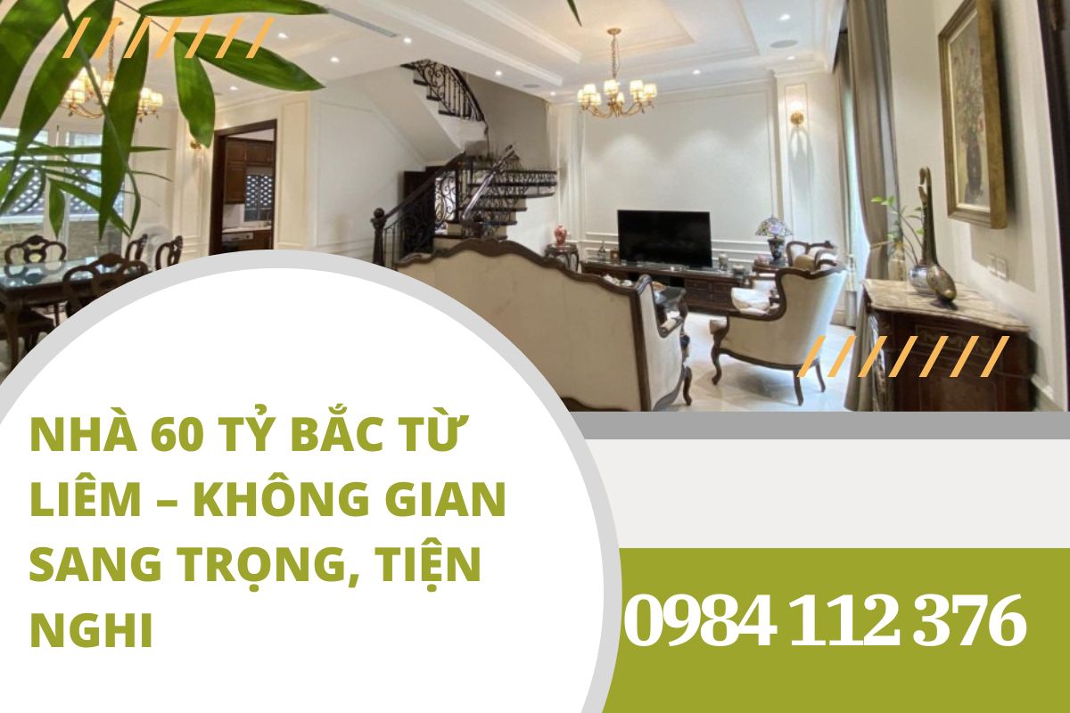 Nhà 60 Tỷ Bắc Từ Liêm – Không Gian Sang Trọng, Tiện Nghi