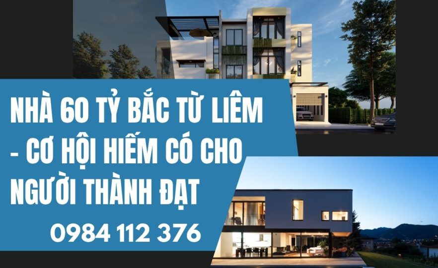 Nhà 60 Tỷ Bắc Từ Liêm – Cơ Hội Hiếm Có Cho Người Thành Đạt