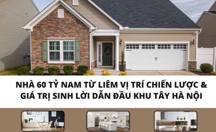 Nhà 60 Tỷ Nam Từ Liêm: Vị Trí Chiến Lược & Giá Trị Sinh Lời Dẫn Đầu Khu Tây Hà Nội