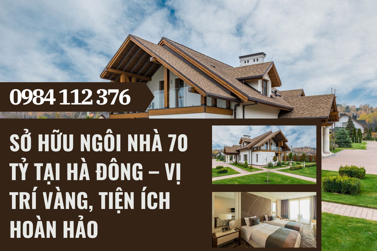 Sở Hữu Ngôi Nhà 70 Tỷ Tại Hà Đông – Vị Trí Vàng, Tiện Ích Hoàn Hảo