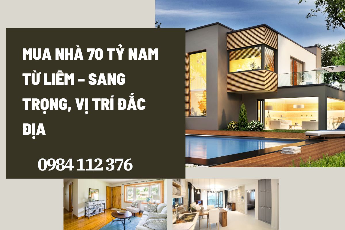 Nhà 70 tỷ tại Nam Từ Liêm – Vị trí đẹp, phong thủy chuẩn, đầu tư thông minh