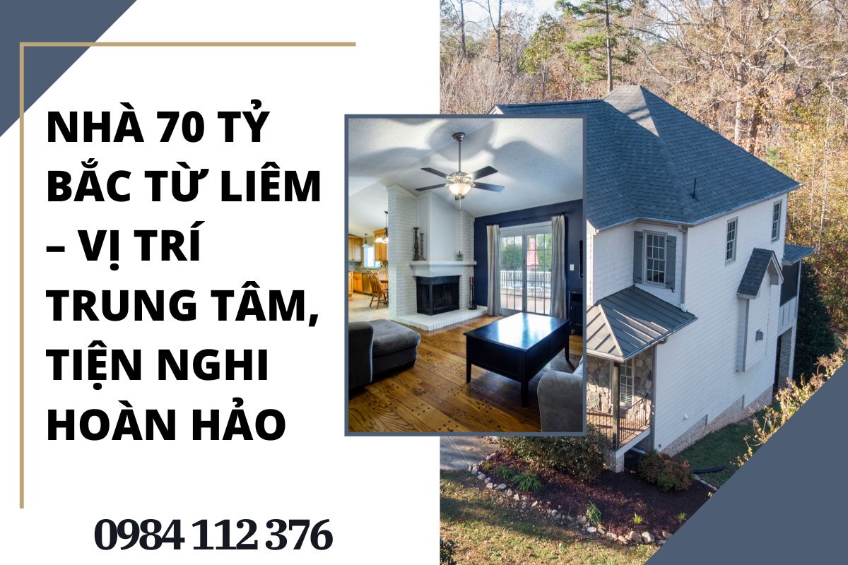 Nhà 70 Tỷ Bắc Từ Liêm – Vị Trí Trung Tâm, Tiện Nghi Hoàn Hảo