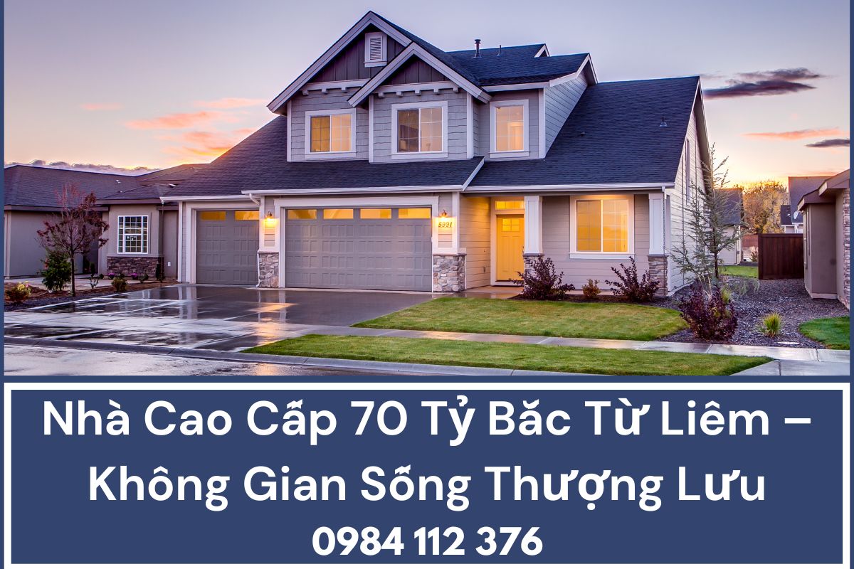 Nhà Cao Cấp 70 Tỷ Bắc Từ Liêm – Không Gian Sống Thượng Lưu