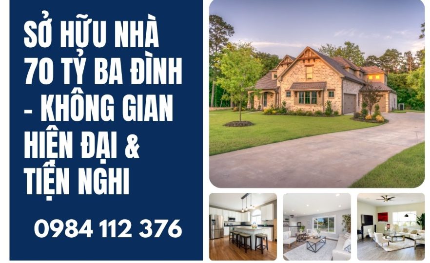 Sở Hữu Nhà 70 Tỷ Ba Đình – Không Gian Hiện Đại & Tiện Nghi