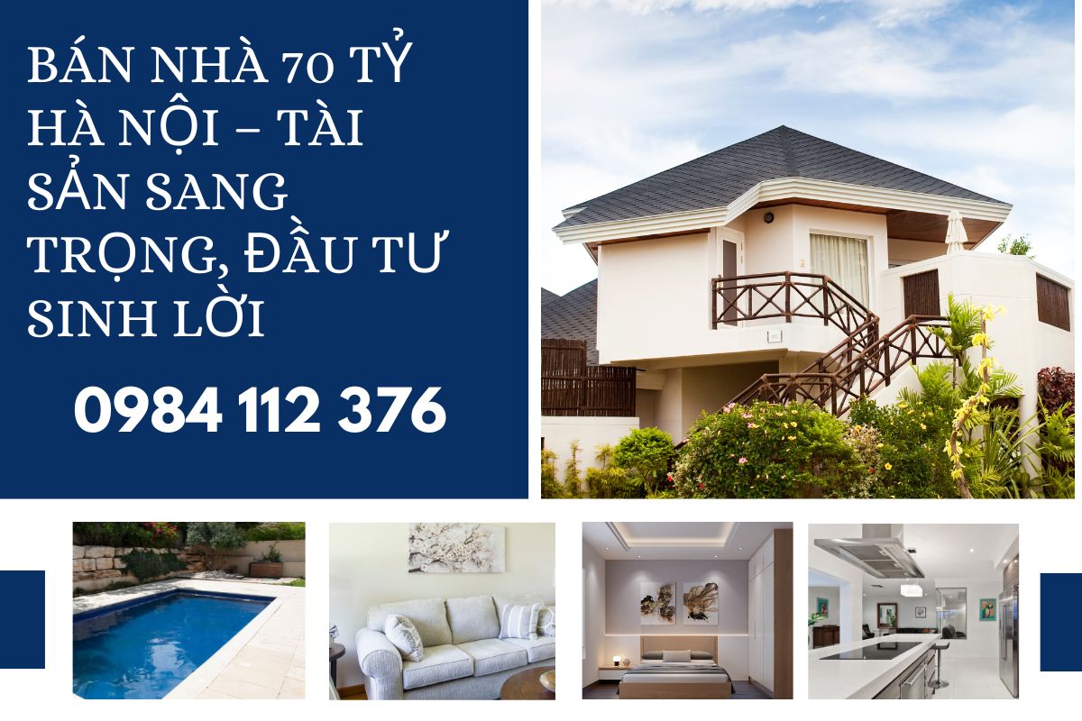 Bán Nhà 70 Tỷ Hà Nội – Tài Sản Sang Trọng, Đầu Tư Sinh Lời