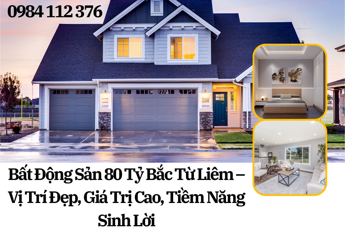 Bất Động Sản 80 Tỷ Bắc Từ Liêm – Vị Trí Đẹp, Giá Trị Cao, Tiềm Năng Sinh Lời