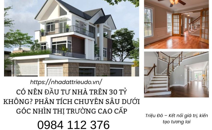 Có Nên Đầu Tư Nhà Trên 30 Tỷ Không? Phân Tích Chuyên Sâu Dưới Góc Nhìn Thị Trường Cao Cấp