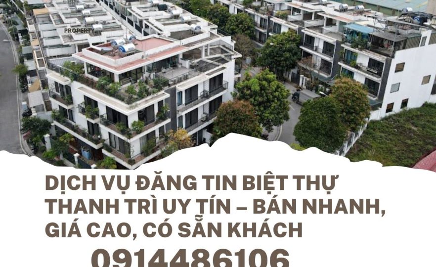 Dịch Vụ Đăng Tin Biệt Thự Thanh Trì Uy Tín – Bán Nhanh, Giá Cao, Có Sẵn Khách