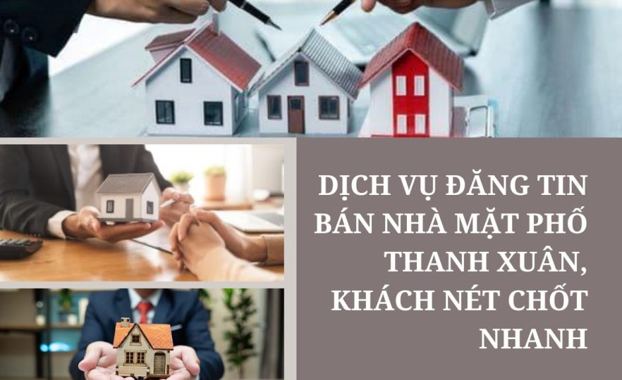 Dịch vụ đăng tin bán nhà mặt phố Thanh Xuân, khách nét chốt nhanh