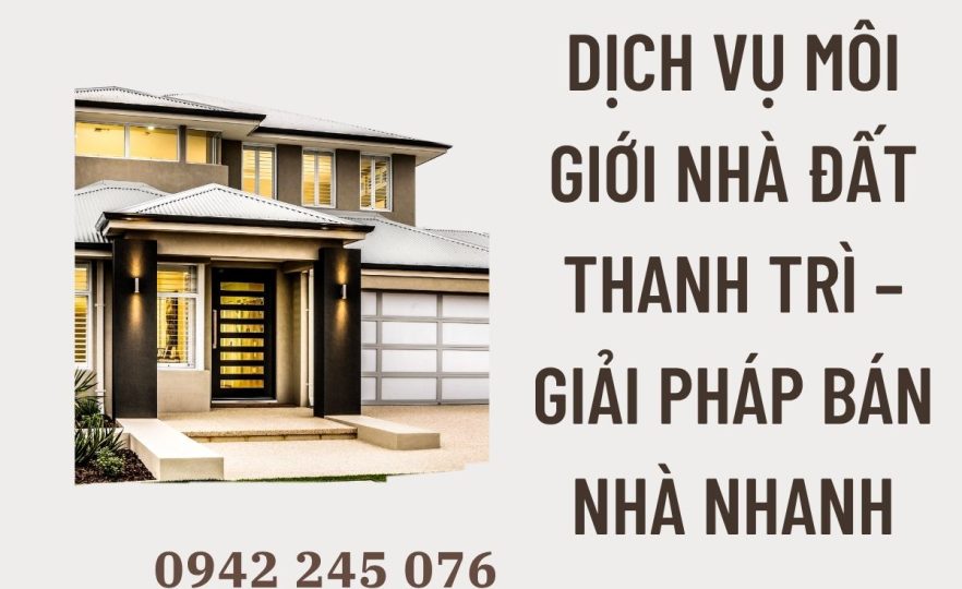 Dịch vụ môi giới nhà đất Thanh Trì – Giải pháp bán nhà nhanh, giá tốt