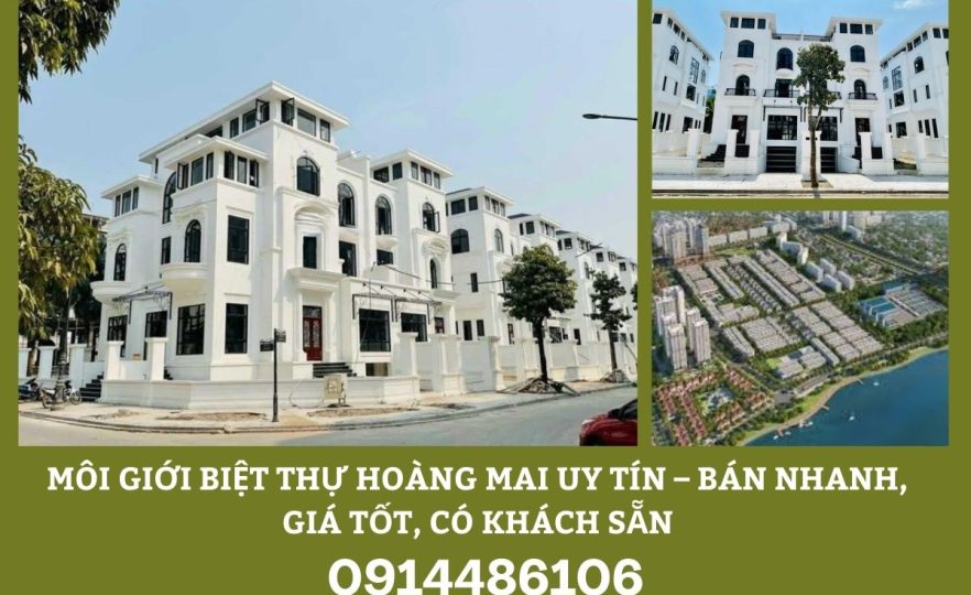 Môi Giới Biệt Thự Hoàng Mai Uy Tín Bán Nhanh, Giá Tốt 24/7
