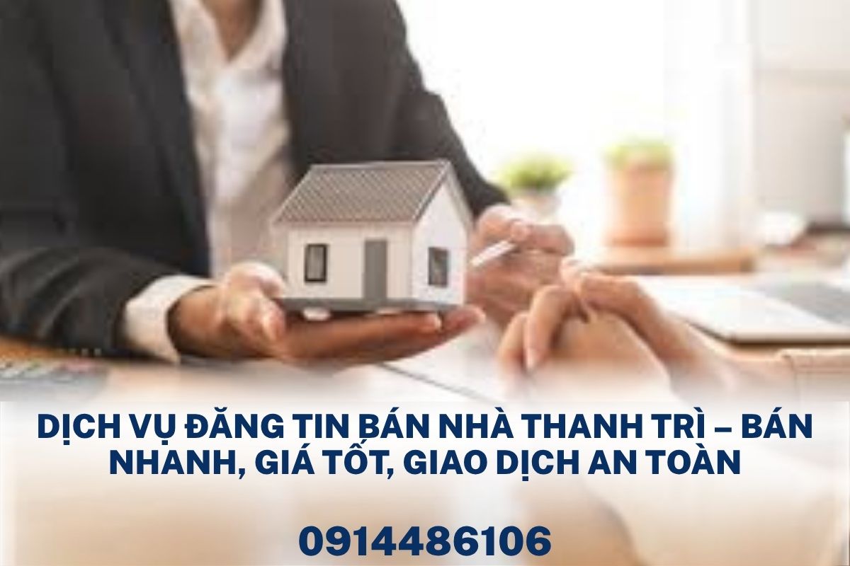 Dịch Vụ Đăng Tin Bán Nhà Thanh Trì – Bán Nhanh, Định Giá Chuẩn, Giao Dịch An Toàn