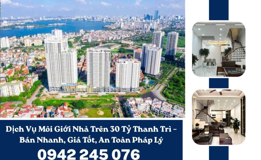 Dịch Vụ Môi Giới Nhà Trên 30 Tỷ Thanh Trì – Bán Nhanh, Giá Tốt, An Toàn Pháp Lý