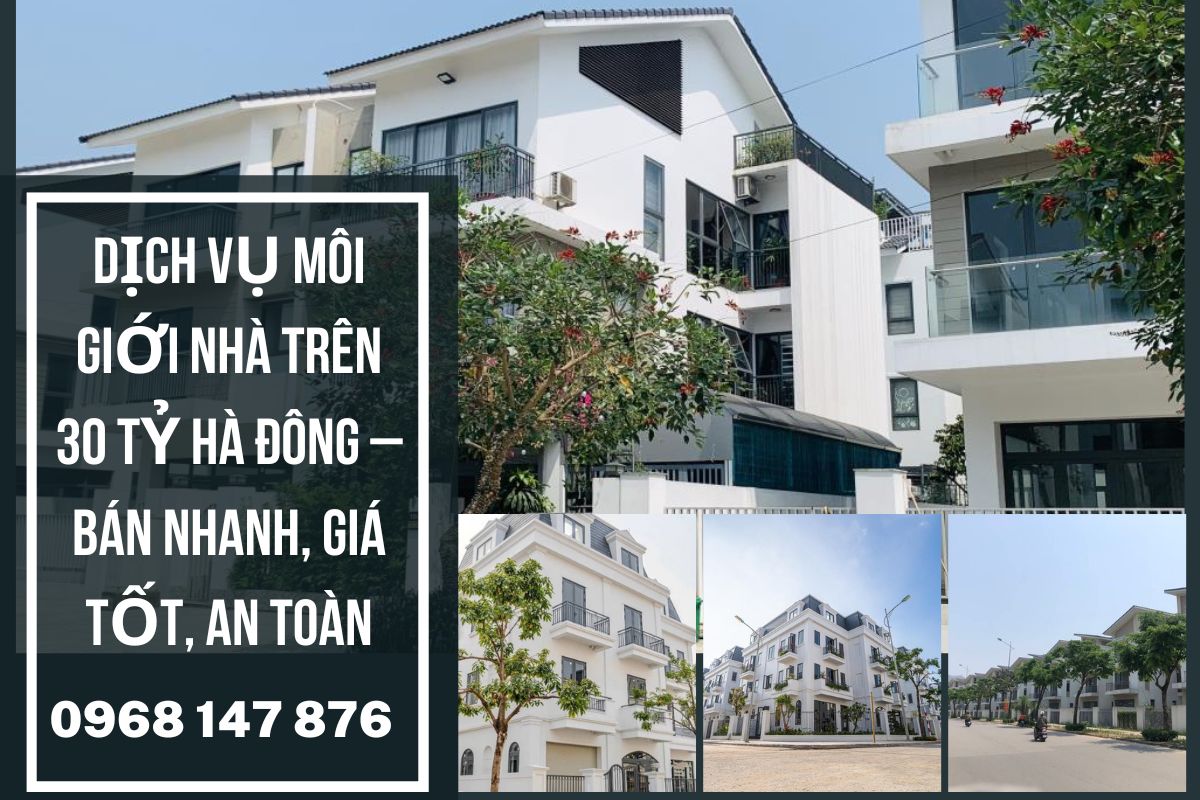 Dịch vụ môi giới nhà trên 30 tỷ Hà Đông – Bán nhanh, giá tốt, an toàn