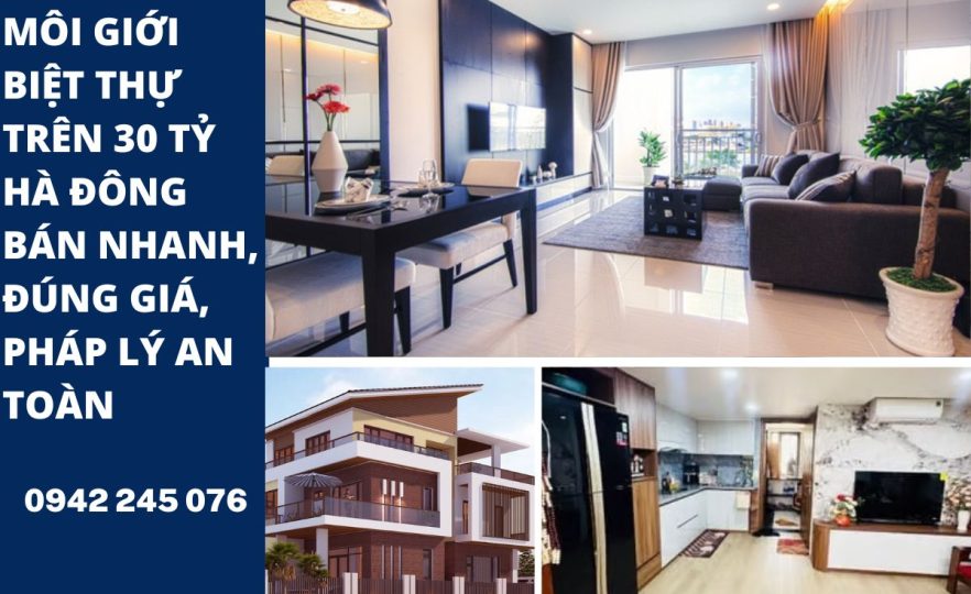 Môi Giới Biệt Thự Trên 30 Tỷ Hà Đông Bán Nhanh, Đúng Giá, Pháp Lý An Toàn