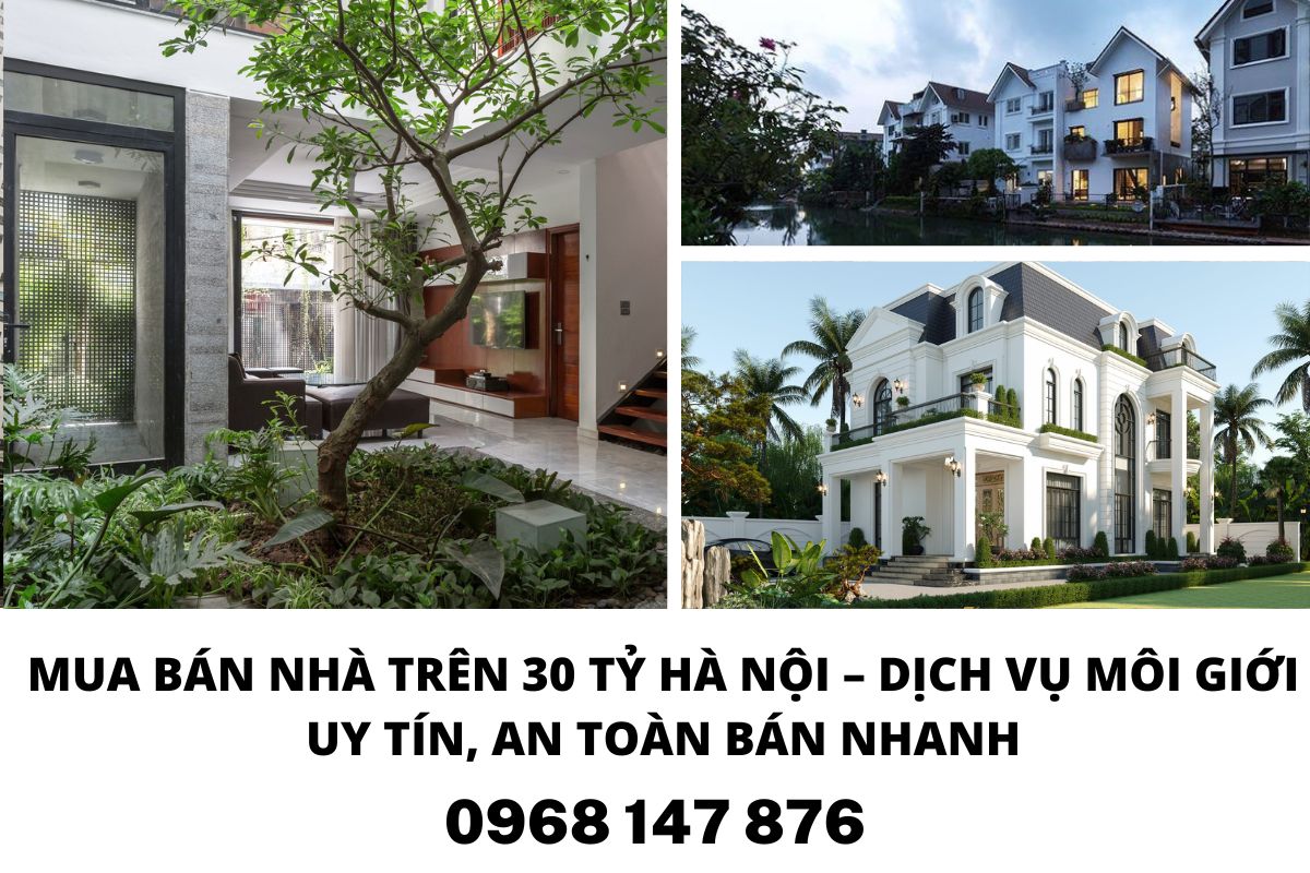Mua Bán Nhà Trên 30 Tỷ Hà Nội – Dịch Vụ Môi Giới Uy Tín, An Toàn Bán Nhanh